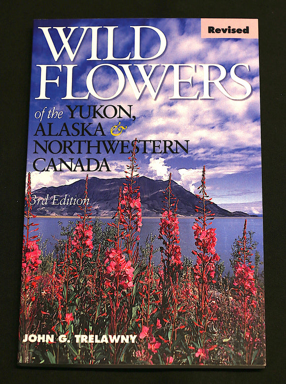 Wild Flowers of The Yukon, Alaska & Northwestern Canada 3rd Edition By John G. Trelawny